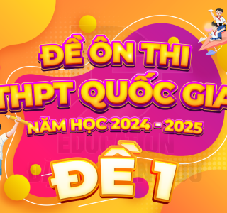 ĐỀ ÔN THI THPTQG 2025 - ĐỀ DỰ ĐOÁN SỐ 1